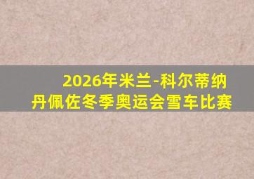 2026年米兰-科尔蒂纳丹佩佐冬季奥运会雪车比赛