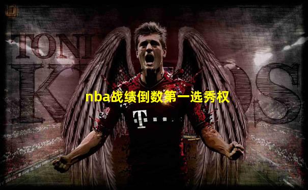 nba战绩倒数第一选秀权