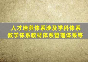 人才培养体系涉及学科体系教学体系教材体系管理体系等