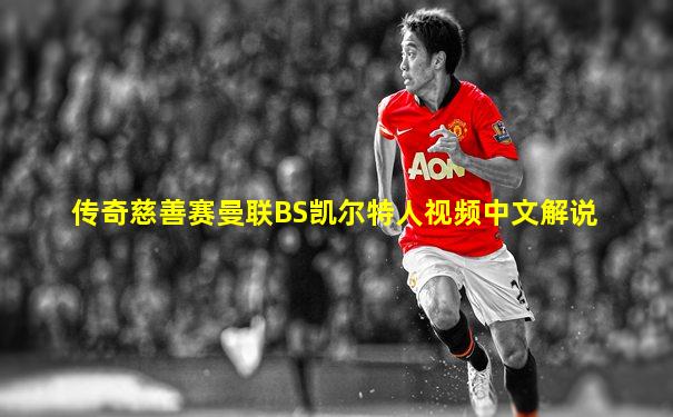 传奇慈善赛曼联BS凯尔特人视频中文解说
