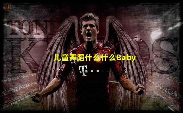 儿童舞蹈什么什么Baby