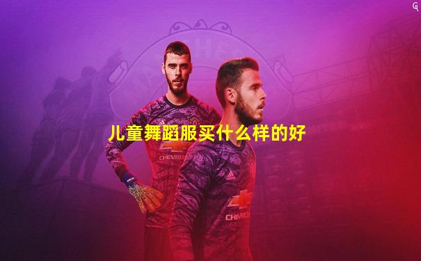 儿童舞蹈服买什么样的好