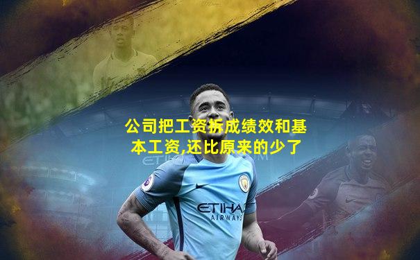 公司把工资拆成绩效和基本工资,还比原来的少了
