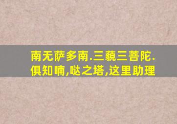 南无萨多南.三藐三菩陀.俱知喃,哒之塔,这里助理