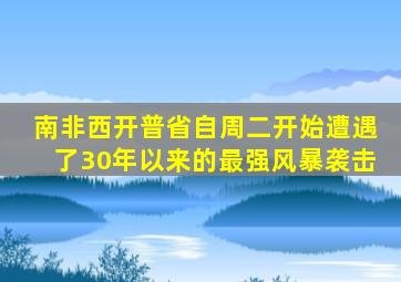 南非西开普省自周二开始遭遇了30年以来的最强风暴袭击