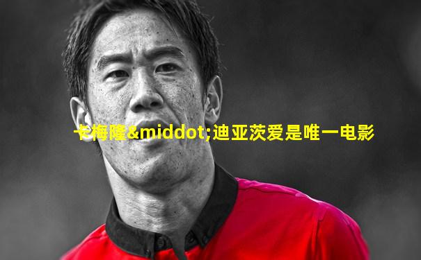 卡梅隆·迪亚茨爱是唯一电影