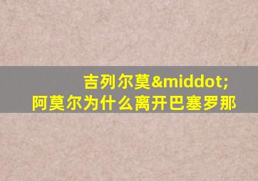吉列尔莫·阿莫尔为什么离开巴塞罗那