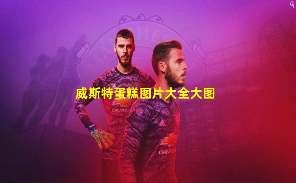 威斯特蛋糕图片大全大图