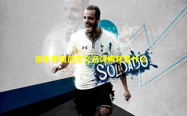 娱乐新闻的定义名词解释是什么