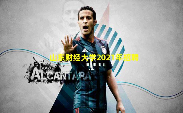 山东财经大学2021年招聘