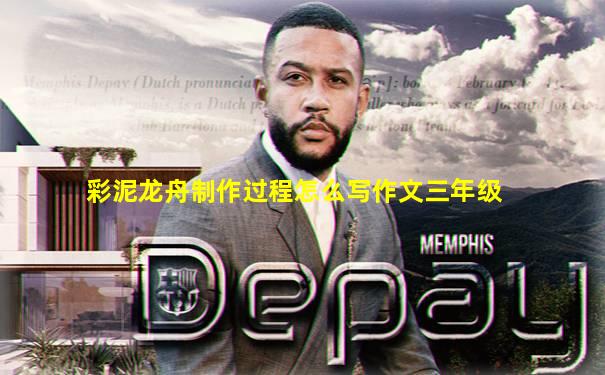 彩泥龙舟制作过程怎么写作文三年级