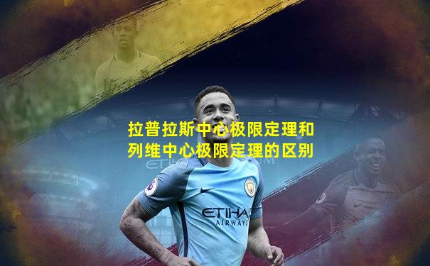 拉普拉斯中心极限定理和列维中心极限定理的区别