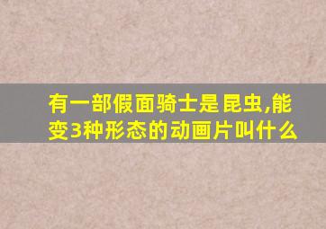 有一部假面骑士是昆虫,能变3种形态的动画片叫什么