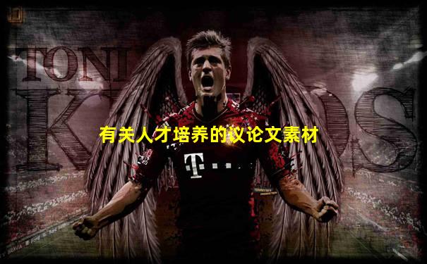 有关人才培养的议论文素材