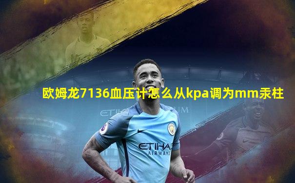 欧姆龙7136血压计怎么从kpa调为mm汞柱