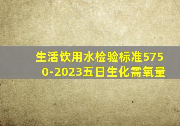 生活饮用水检验标准5750-2023五日生化需氧量