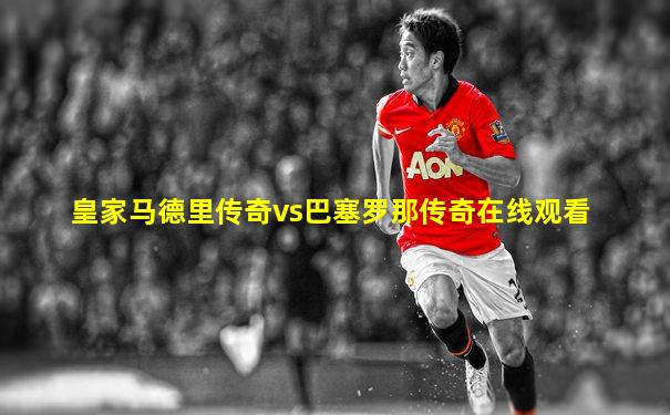 皇家马德里传奇vs巴塞罗那传奇在线观看