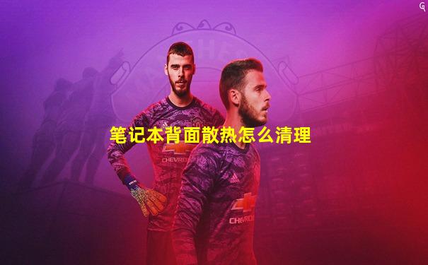 笔记本背面散热怎么清理