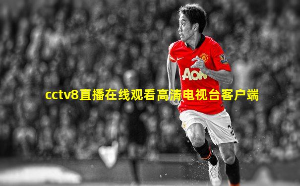 cctv8直播在线观看高清电视台客户端