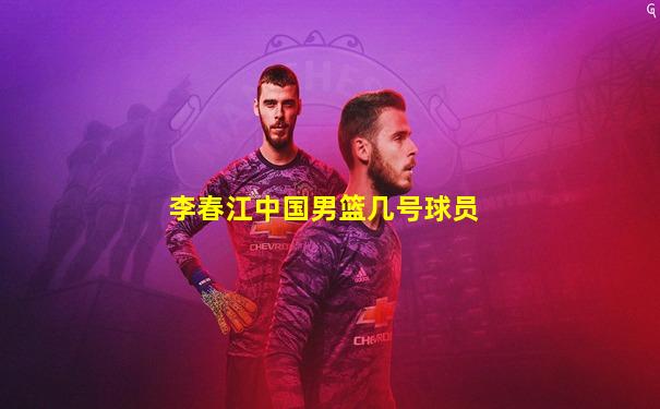 李春江中国男篮几号球员